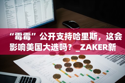 “霉霉”公开支持哈里斯，这会影响美国大选吗？_ZAKER新闻