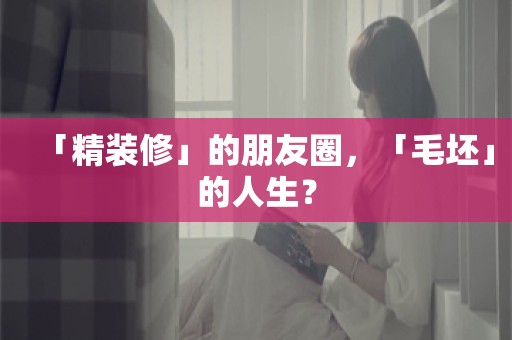 「精装修」的朋友圈，「毛坯」的人生？