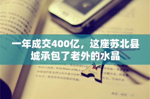 一年成交400亿，这座苏北县城承包了老外的水晶