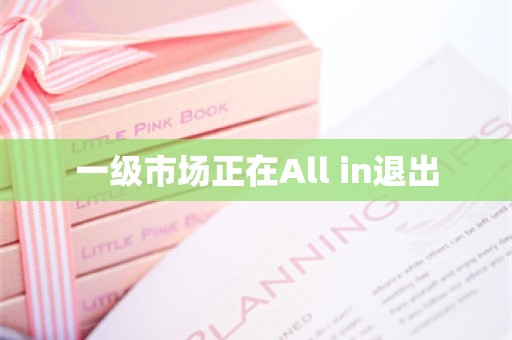 一级市场正在All in退出