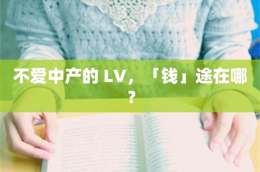 不爱中产的 LV，「钱」途在哪？