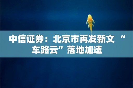 中信证券：北京市再发新文 “车路云”落地加速