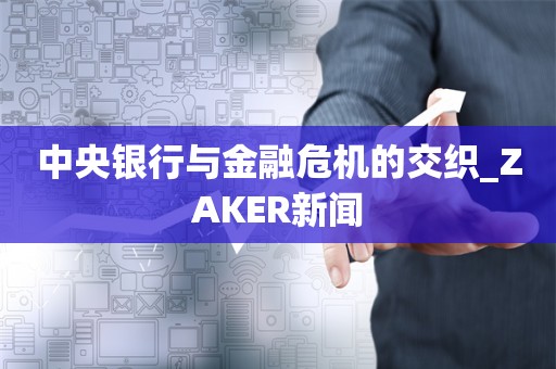 中央银行与金融危机的交织_ZAKER新闻