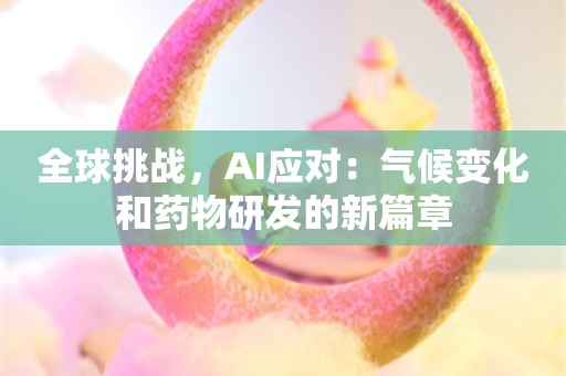 全球挑战，AI应对：气候变化和药物研发的新篇章