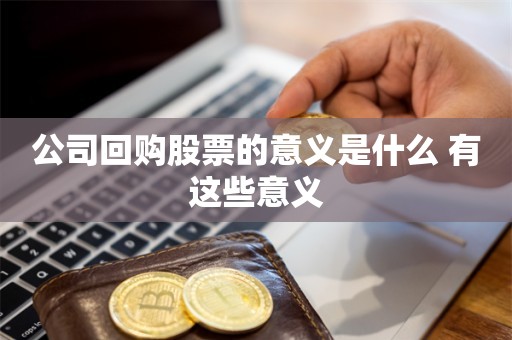 公司回购股票的意义是什么 有这些意义