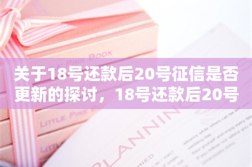 关于18号还款后20号征信是否更新的探讨，18号还款后20号征信是否更新的探讨