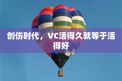 创伤时代，VC活得久就等于活得好