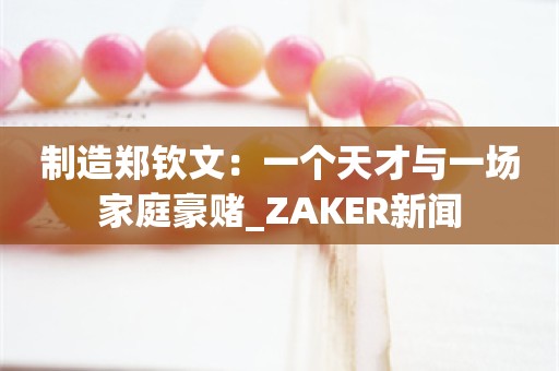 制造郑钦文：一个天才与一场家庭豪赌_ZAKER新闻