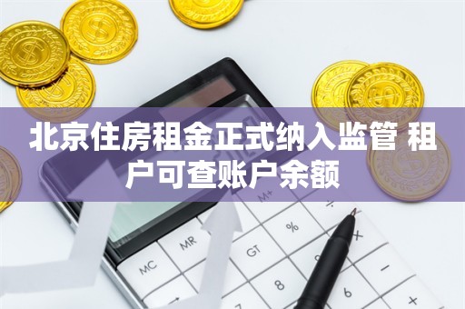 北京住房租金正式纳入监管 租户可查账户余额