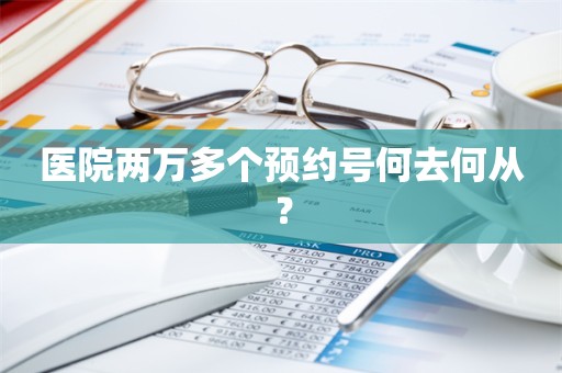 医院两万多个预约号何去何从？