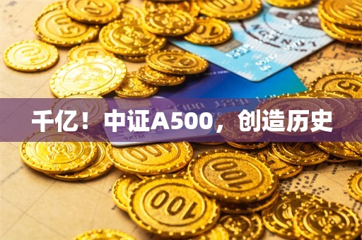 千亿！中证A500，创造历史