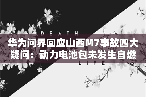 华为问界回应山西M7事故四大疑问：动力电池包未发生自燃