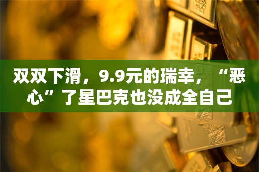 双双下滑，9.9元的瑞幸，“恶心”了星巴克也没成全自己