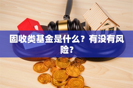 固收类基金是什么？有没有风险？