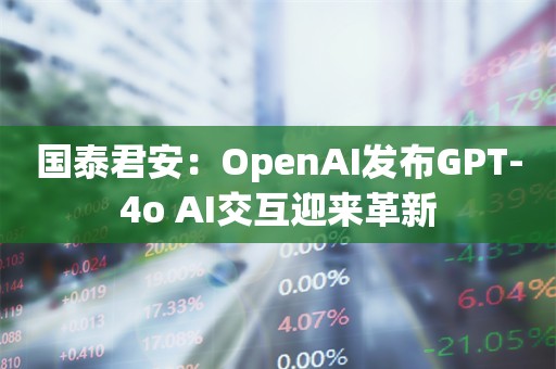 国泰君安：OpenAI发布GPT-4o AI交互迎来革新
