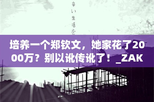 培养一个郑钦文，她家花了2000万？别以讹传讹了！_ZAKER新闻