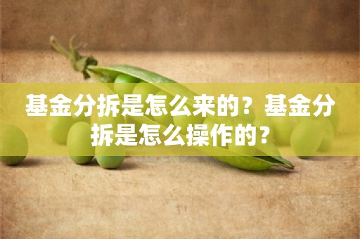 基金分拆是怎么来的？基金分拆是怎么操作的？