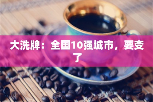 大洗牌：全国10强城市，要变了