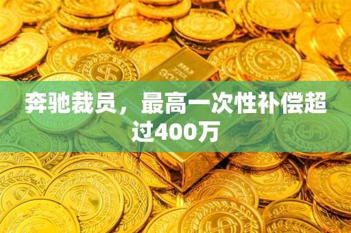 奔驰裁员，最高一次性补偿超过400万