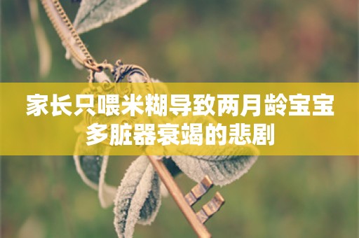 家长只喂米糊导致两月龄宝宝多脏器衰竭的悲剧