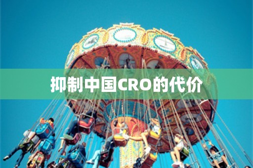 抑制中国CRO的代价