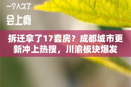 拆迁拿了17套房？成都城市更新冲上热搜，川渝板块爆发