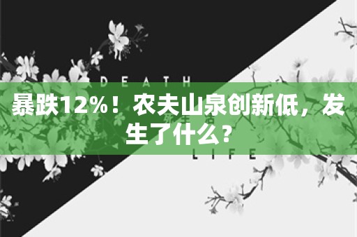 暴跌12%！农夫山泉创新低，发生了什么？