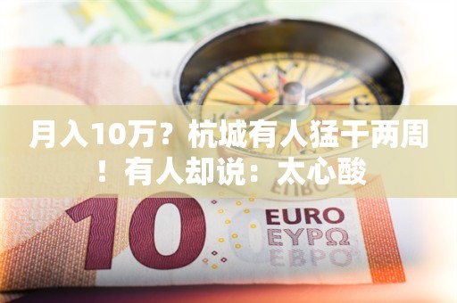 月入10万？杭城有人猛干两周！有人却说：太心酸