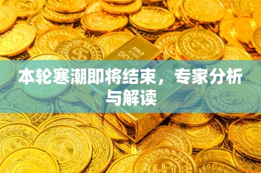 本轮寒潮即将结束，专家分析与解读