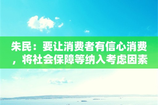 朱民：要让消费者有信心消费，将社会保障等纳入考虑因素