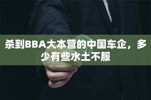 杀到BBA大本营的中国车企，多少有些水土不服