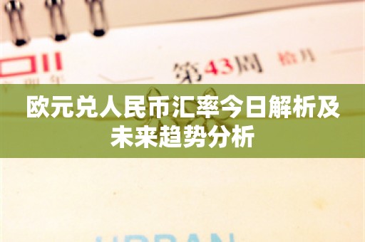 欧元兑人民币汇率今日解析及未来趋势分析