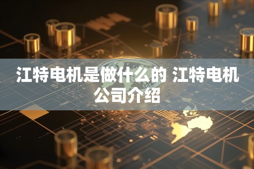 江特电机是做什么的 江特电机公司介绍