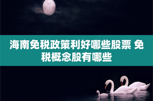 海南免税政策利好哪些股票 免税概念股有哪些