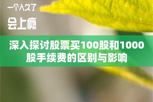 深入探讨股票买100股和1000股手续费的区别与影响