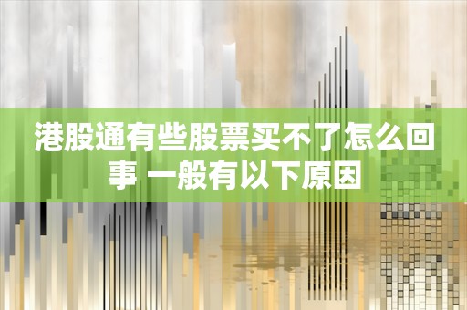 港股通有些股票买不了怎么回事 一般有以下原因