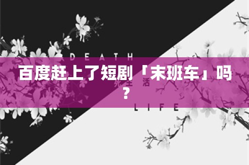 百度赶上了短剧「末班车」吗？