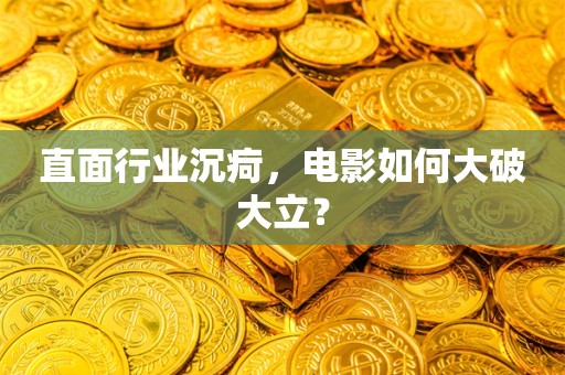 直面行业沉疴，电影如何大破大立？