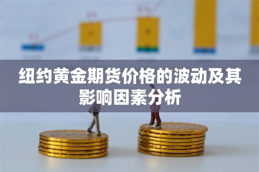 纽约黄金期货价格的波动及其影响因素分析