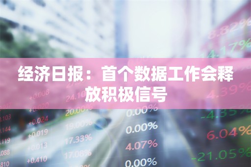 经济日报：首个数据工作会释放积极信号