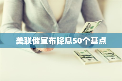 美联储宣布降息50个基点