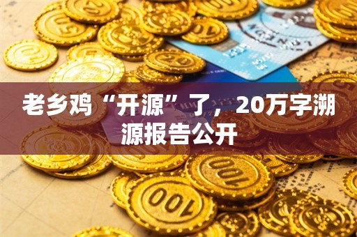 老乡鸡“开源”了，20万字溯源报告公开