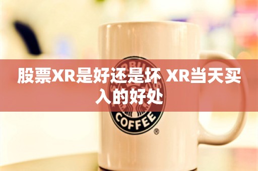 股票XR是好还是坏 XR当天买入的好处