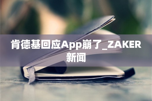 肯德基回应App崩了_ZAKER新闻