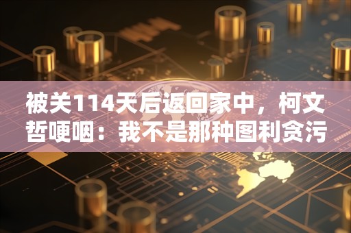 被关114天后返回家中，柯文哲哽咽：我不是那种图利贪污的人