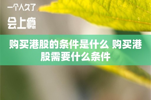 购买港股的条件是什么 购买港股需要什么条件