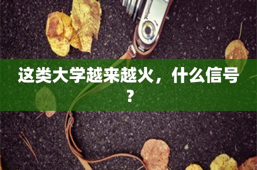 这类大学越来越火，什么信号？