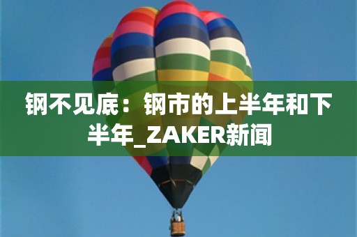 钢不见底：钢市的上半年和下半年_ZAKER新闻