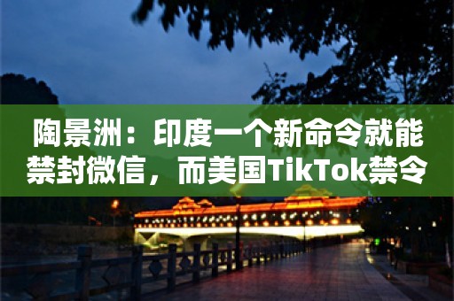 陶景洲：印度一个新命令就能禁封微信，而美国TikTok禁令已经讨论了好几年 ｜《封面》专访