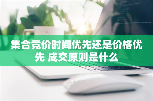 集合竞价时间优先还是价格优先 成交原则是什么